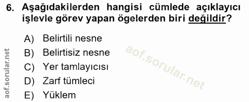 6. soru: Aşağıdakilerden hangisi cümlede açıklayıcı işlevle görev yapan ögelerden biri değildir? A) Belirtili nesne B) Belirti…