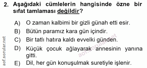 2. soru: Aşağıdaki cümlelerin hangisinde özne bir sıfat tamlaması değildir? A) O zaman kalbimi bir gizli günah etti esir. B) B…