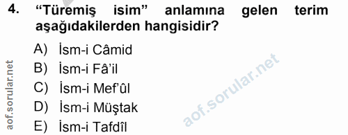 4. soru: "Türemiş isim" anlamına gelen terim aşağıdakilerden hangisidir? A) İsm-i Câmid B) İsm-i Fâ'il C) İsm-i Mefal D) İsm-i…