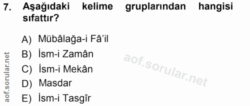 7. soru: Aşağıdaki kelime gruplarından hangisi sıfattır? A) Mübâlağa-i Fâ'il B) İsm-i Zamân C) Ism-i Mekân D) Masdar E) Ism-i…
