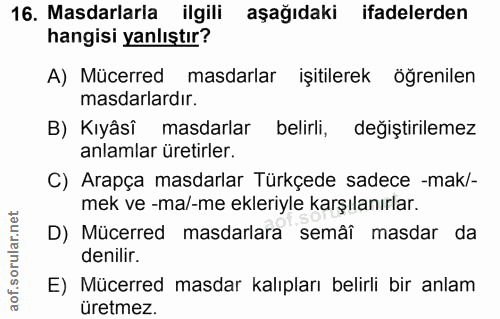16. soru: Masdarlarla ilgili aşağıdaki ifadelerden hangisi yanlıştır? A) Mücerred masdarlar işitilerek öğrenilen masdarlardır.…