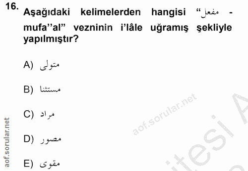16. soru: Aşağıdaki kelimelerden hangisi "Jeis - mufa"al" vezninin i'lâle uğramış şekliyle yapılmıştır? A) s sis B) Littmo D) s…