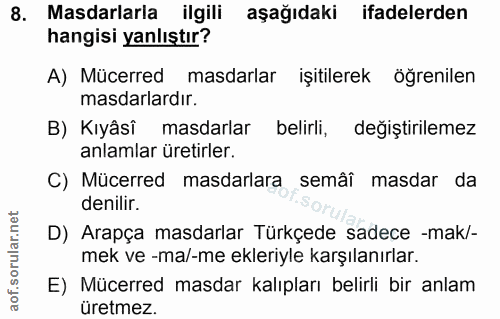 8. soru: Masdarlarla ilgili aşağıdaki ifadelerden hangisi yanlıştır? A) Mücerred masdarlar işitilerek öğrenilen masdarlardır.…