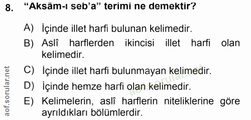8. soru: "Aksäm-ı seb'a" terimi ne demektir? A) İçinde illet harfi bulunan kelimedir. B) Asli harflerden ikincisi illet harfi…