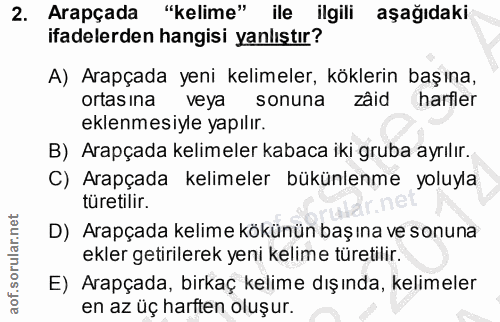 2. soru: Arapçada "kelime" ile/ ilgili aşağıdaki ifadelerden hangisi yanlıştır? A) Arapçada yeni kelimeler, köklerin başına, o…