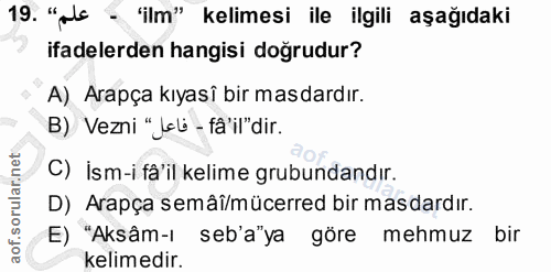19. soru: "alc - 'ilm" kelimesi ile ilgili aşağıdaki ifadelerden hangisi doğrudur? A) Arapça kıyasî bir masdardır. B) Vezni "Je…
