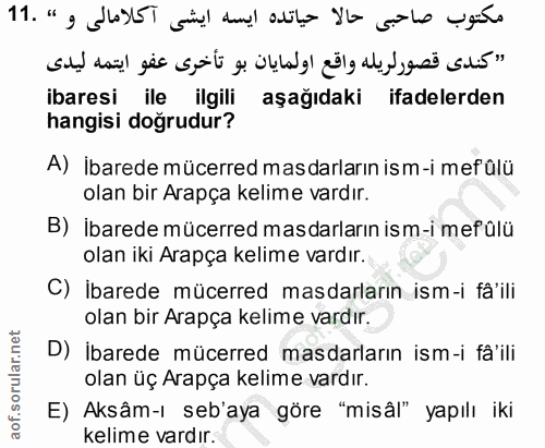 11. soru: ibaresi ile ilgili aşağıdaki ifadelerden hangisi doğrudur? A) İbarede mücerred masdarların ism-i mefûlü olan bir Arap…