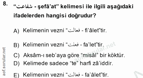 8. soru: "colei -şefâ'at" kelimesi ile ilgili aşağıdaki ifadelerden hangisi doğrudur? A) Kelimenin vezni "a/lei - fl'âlet"tir.…