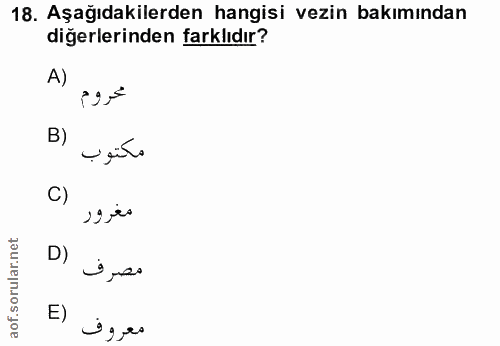 18. soru: Aşağıdakilerden hangisi vezin bakımından diğerlerinden farklıdır? A) محروم B) مكتوب C) مغرور D) مصرف E) معروف
