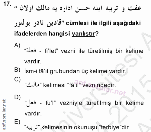 17. soru: ¿ed g fal șeyl" cümlesi ile ilgili aşağıdaki ifadelerden hangisi yanlıştır? A) "ales - fi'let" vezni ile türetilmiş b…
