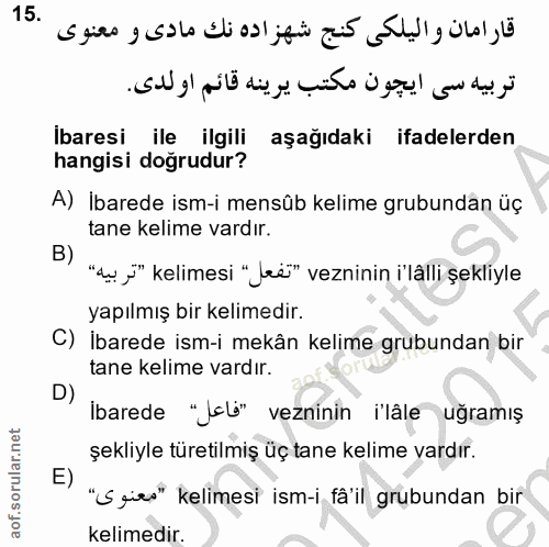 15. soru: Ibaresi ile ilgili aşağıdaki ifadelerden hangisi doğrudur? A) İbarede ism-i mensûb kelime grubundan üç tane kelime va…