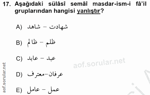 17. soru: Aşağıdaki sülâsî semâî masdar-ism-i fâ'il gruplarından hangisi yanlıştır? شهادت - شاهد (A B) Alb -alb C) lc - dục عرف…