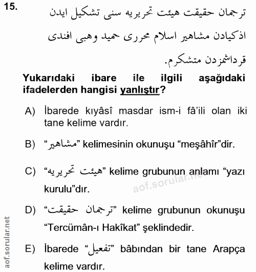 15. soru: Yukarıdaki ibare ile ilgili aşağıdakı ifadelerden hangisi yanlıştır? A) Ibarede kıyâsî masdar ism-i fâ'ili olan iki t…