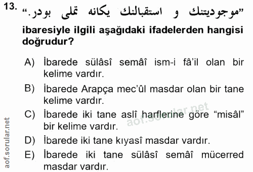 13. soru: ibaresiyle ilgili aşağıdaki ifadelerden hangisi doğrudur? A) Ibarede sülâsî semâî ism-i fâ'il olan bir kelime vardır.…