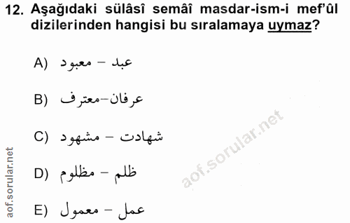 12. soru: Aşağıdaki sülâsî semâî masdar-ism-i mef'ûl dizilerinden hangisi bu sıralamaya uymaz? عبد - معبود (A B) → firs-úli,s ش…