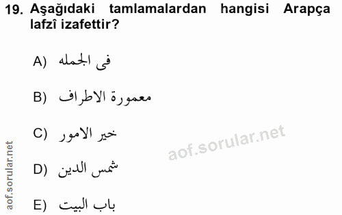 19. soru: Aşağıdaki tamlamalardan hangisi Arapça lafzî izafettir? فى الجمله (A معمورة الاطراف (B خير الامور (C شمس الدين (D باب…
