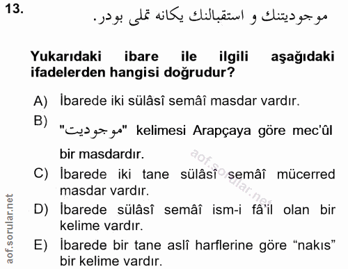 13. soru: Yukarıdaki ibare ile ilgili aşağıdaki ifadelerden hangisi doğrudur? A) Ibarede iki sülâsî semâî masdar vardır. B) "Le…