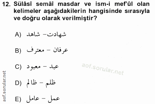 12. soru: Sülâsî semâî masdar ve ism-i mef'ûl olan kelimeler aşağıdakilerin hangisinde sırasıyla ve doğru olarak verilmiştir? ش…
