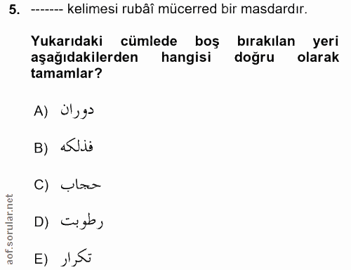 5. soru: ----- kelimesi rubâî mücerred bir masdardır. Yukarıdaki cümlede boş bırakılan yeri aşağıdakilerden hangisi doğru olar…
