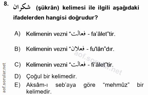 8. soru: j1 Su (şükrân) kelimesi ile ilgili aşağıdaki ifadelerden hangisi doğrudur? A) Kelimenin vezni "cilei - fa'âlet"tir. B…