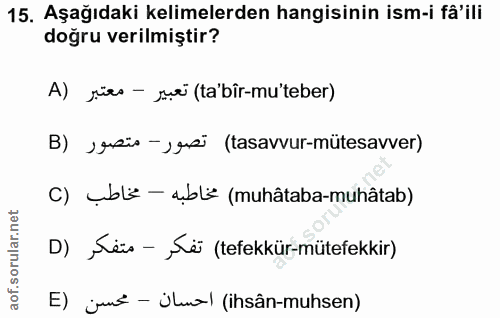 15. soru: Aşağıdaki kelimelerden hangisinin ism-i fâ'ili doğru verilmiştir? A) rizs - șui (ta'bîr-mu'teber) B) ›usio -)usi (tas…