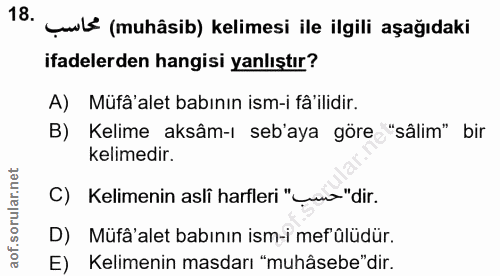 18. soru: çul (muhâsib) kelimesi ile ilgili aşağıdaki ifadelerden hangisi yanlıştır? A) Müfâ'alet babının ism-i fâ'ilidir. B) K…