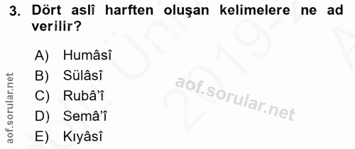 3. soru: Dört asli harften oluşan kelimelere ne ad verilir? A) Humâsî B) Sülâsi C) Rubâ'i D) Semâ'i E) Kıyâsî