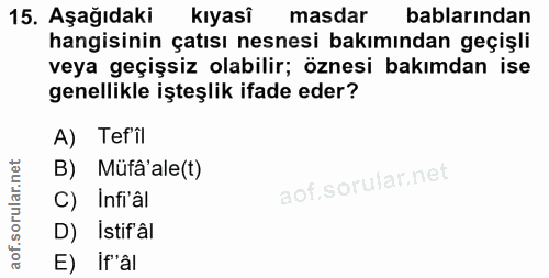 15. soru: Aşağıdaki kıyasi masdar bablarından hangisinin çatısı nesnesi bakımından geçişli veya geçişsiz olabilir; öznesi bakım…