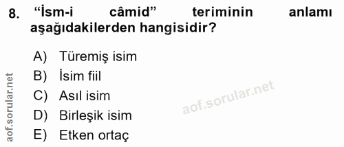 8. soru: "İsm-i câmid" teriminin anlamı aşağıdakilerden hangisidir? A) Türemiş isim B) Isim fiil C) Asıl isim orul D) Birleşik…