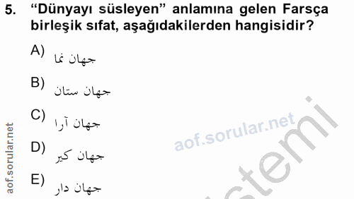 5. soru: "Dünyayı süsleyen" anlamına gelen Farsça birleşik sıfat, aşağıdakilerden hangisidir? A) جهان نما B) جهان ستان جهان آر…