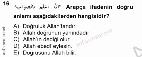 16. soru: "U)yal alal d'" Arapça ifadenin doğru anlamı aşağıdakilerden hangisidir? A) Doğruluk Allah'tandır. B) Allah doğrunun…
