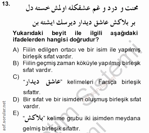 13. soru: محنت و درد و غم عشقكله او لمش خسته دل بر بلاكش عاشق ديدار ديرسك ايشته بن Yukarıdaki beyit ile ilgili aşağıdaki ifadel…