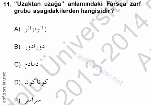 11. soru: "Uzaktan uzağa" anlamındaki Farsça zarf grubu aşağıdakilerden hangisidir? زانو بزانو (A دورادور (B Üniver C) palas Y…