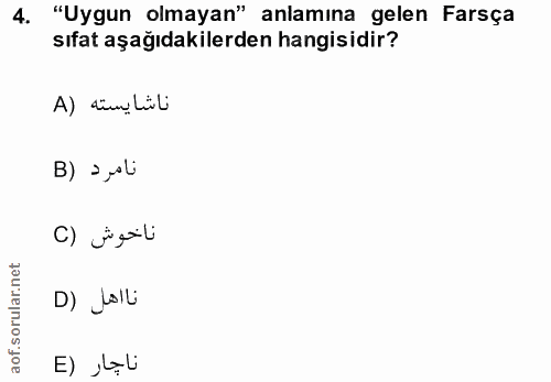 4. soru: "Uygun olmayan" anlamına gelen Farsça sıfat aşağıdakilerden hangisidir? ناشايسته (A B) > „oli ناخوش (C D) Lalli ناجار (E