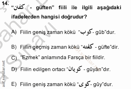 14. soru: «réS - güften" fiili ile ilgili aşağıdaki ifadelerden hangisi doğrudur? A) Fiilin geniş zaman kökü "Vg5 - gûb"dur. B)…