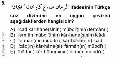 8. soru: "*LęI di [ ¿ ds ü " İfadesinin Türkçe sÖZ dizimine en uygun çevirisi aşağıdakilerden hangisidir? A) îcâd kâr-hâne(sin…