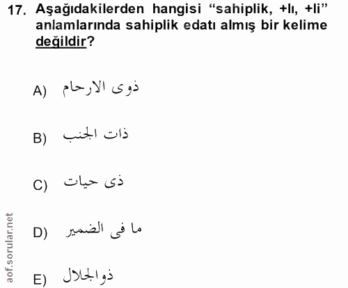 17. soru: Aşağıdakilerden hangisi "sahiplik, +lı, +li" anlamlarında sahiplik edatı almış bir kelime değildir? ذوى الارحام (A ذا…