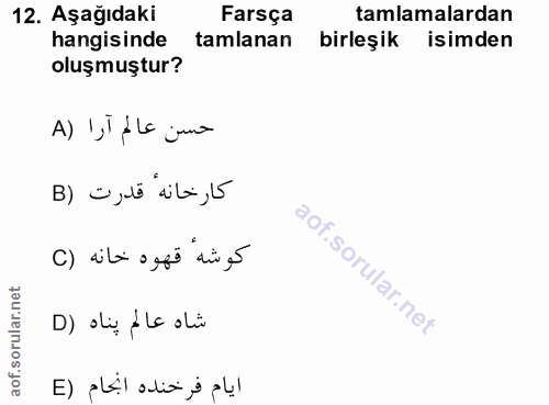 12. soru: Aşağıdaki Farsça tamlamalardan hangisinde tamlanan birleşik isimden oluşmuştur? A) 'ifla juno B) ¿,tó vila, 5 c) dila…
