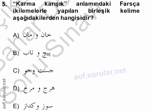 5. soru: "Karma karışık" anlamındaki Farsça ikilemelerle yapılan birleşik kelime aşağıdakilerden hangisidir? A) üla g üli بيج…