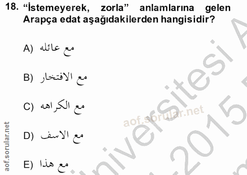 18. soru: "İstemeyerek, zorla" anlamlarına gelen Arapça edat aşağıdakilerden hangisidir? A) alila ee itesi مع الافتخار (B c) a0…