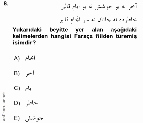 8. soru: آخرنه بو جوشش نه بو ايام قالير خاطرده نه جانان نه سر انجام قالير Yukarıdaki beyitte yer alan aşağıdaki kelimelerden h…