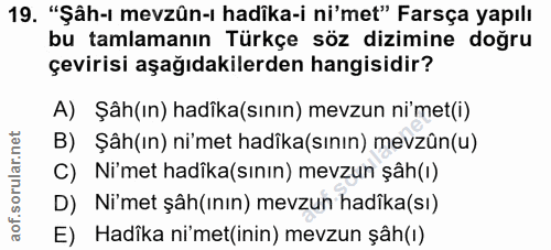 19. soru: "Şâh-ı mevzûn-ı hadika-i ni'met" Farsça yapılı bu tamlamanın Türkçe söz dizimine doğru çevirisi aşağıdakilerden hangi…