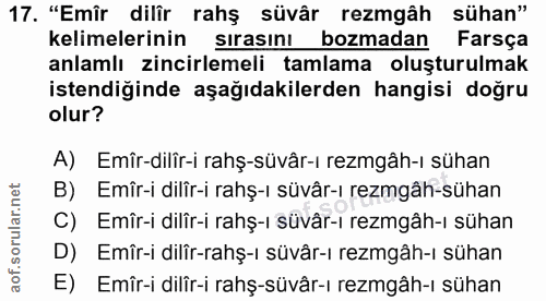 17. soru: "Emîr dilîr rahş süvâr rezmgâh sühan" kelimelerinin sırasını bozmadan Farsça anlamlı zincirlemeli tamlama oluşturulma…