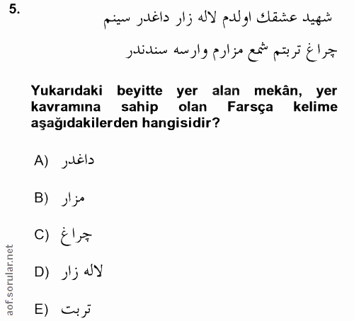 5. soru: شهيد عشقك اولدم لاله زار داغدر سينم جراغ تربتم شمع مزارم وارسه سندندر Yukarıdaki beyitte yer alan mekân, yer kavramın…