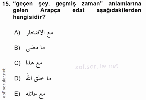 15. soru: "geçen şey, geçmiş zaman" anlamlarına gelen Arapça edat aşağıdakilerden hangisidir? مع الافتخار (A B) visala مع هذا (…