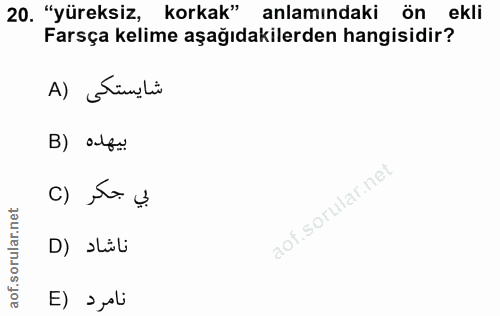 20. soru: "yüreksiz, korkak" anlamındaki ön ekli Farsça kelime aşağıdakilerden hangisidir? شايستكى (A B) odtu بي جكر (C D) sili…