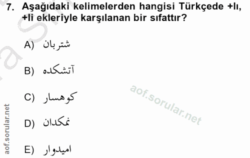 7. soru: Aşağıdaki kelimelerden hangisi Türkçede +lı, +li ekleriyle karşılanan bir sıfattır? شتربان (A آتشكده (B كوهسار (C نمك…