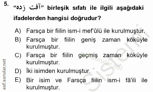 5. soru: "aJj Cİİ» birleşik sıfatı ile ilgili aşağıdaki ifadelerden hangisi doğrudur? A) Farsça bir fiilin ism-i mef'ülü ile k…