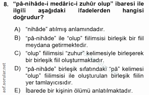 8. soru: "pâ-nihâde-i medâric-i zuhûr olup" ibaresi ile ilgili aşağıdaki ifadelerden hangisi doğrudur? A) "nihâde" atılmış anl…