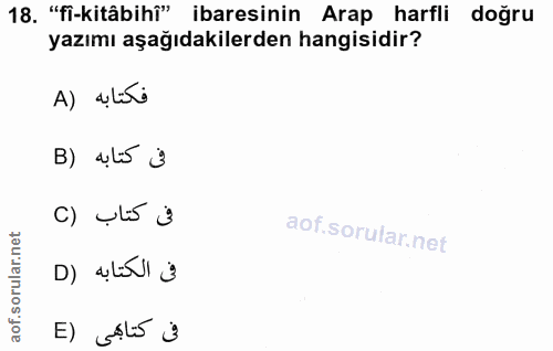 18. soru: "fi-kitâbihî" ibaresinin Arap harfli doğru yazımı aşağıdakilerden hangisidir? A) aliti B) alis 3 C) Uli5 3 D) alisl 3…